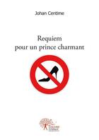 Couverture du livre « Requiem pour un prince charmant » de Johan Centime aux éditions Edilivre