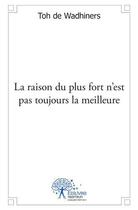 Couverture du livre « La raison du plus fort n'est pas toujours la meilleure » de Toh De Wadhiners aux éditions Edilivre