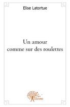 Couverture du livre « Un amour comme sur des roulettes » de Elise Latortue aux éditions Edilivre