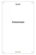 Couverture du livre « Amoroses » de Kydal aux éditions Edilivre