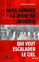 Couverture du livre « Nous sommes la jeunesse ardente qui veut escalader le ciel... » de Jean-Pierre Lefebvre aux éditions Editions L'harmattan