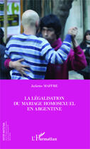 Couverture du livre « La légalisation du mariage homosexuel en Argentine » de Juliette Maffre aux éditions L'harmattan