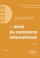 Couverture du livre « L'essentiel du droit du commerce international : A jour au 1er avril 2024 (2e édition) » de Alfredo Pierre aux éditions Ellipses