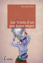 Couverture du livre « Les tracts d'un pur laine nègre » de Pierre Junior Lefevre aux éditions Societe Des Ecrivains