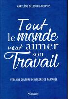 Couverture du livre « Tout le monde veut aimer son travail ; vers une culture d'entreprise partagée » de Marylene Delbourg Delphis aux éditions Diateino