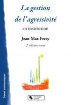 Couverture du livre « La gestion de l'agressivité en institution (2e édition) » de Jean-Max Ferey aux éditions Chronique Sociale