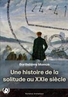 Couverture du livre « Une histoire de la solitude au XXIe siècle » de Barthelemy Momus aux éditions Art En Mots