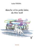 Couverture du livre « Blanche et les petits lutins du pere noel » de Pereira Isabel aux éditions Edilivre