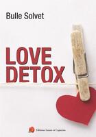 Couverture du livre « Love Detox » de Bulle Solvet aux éditions Lazare Et Capucine