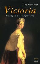 Couverture du livre « Victoria ; l'apogée de l'Angleterre » de Guy Gauthier aux éditions France-empire