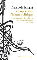 Couverture du livre « Comprendre l'islam politique ; une trajectoire de recherche sur l'altérité islamiste, 1973-2016 » de Francois Burgat aux éditions La Decouverte