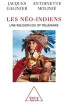 Couverture du livre « Les néo-indiens ; une religion du IIIe millénaire » de Jacques Galinier et Antoinette Molini aux éditions Odile Jacob