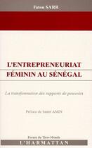 Couverture du livre « L'entrepreneuriat féminin au Sénégal ; la transformation des rapports de pouvoirs » de Fatou Sarr aux éditions L'harmattan