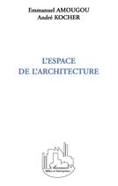 Couverture du livre « L'espace de l'architecture » de Emmanuel Amougou et Andre Kocher aux éditions L'harmattan