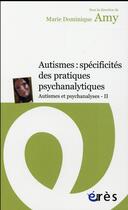 Couverture du livre « Autismes et psychanalyses t.2 ; autismes et TSA : spécificités des pratiques psychanalytiques » de Marie Dominique Amy aux éditions Eres