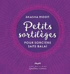 Couverture du livre « Petits sortilèges pour sorcières sans balai » de Akasha Moon aux éditions Quebec Livres