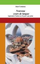 Couverture du livre « Nouveau cours de langue ; apprendre l'italien en 10 jours sans peine » de Jean Costanza aux éditions Books On Demand