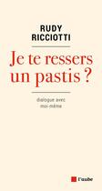 Couverture du livre « Je te ressers un pastis ? dialogue avec moi-même » de Rudy Ricciotti aux éditions Editions De L'aube