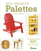 Couverture du livre « Mes projets palettes : 50 réalisations DIY pour le jardin et la maison » de Chris Peterson aux éditions Artemis