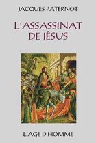 Couverture du livre « L'assassinat de jesus » de Jacques Paternot aux éditions L'age D'homme