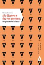 Couverture du livre « À la découverte du vin georgien : un regard culturel et scientifique » de Christophe Lavelle aux éditions Apogee