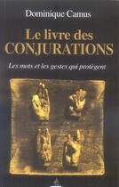 Couverture du livre « Le livre des conjurations ; les mots et les gestes qui protègent » de Dominique Camus aux éditions Dervy