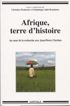 Couverture du livre « Afrique, terre d'histoire ; au coeur de la recherche avec Jean-Pierre chrétien » de Christine Deslaurier aux éditions Karthala