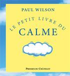 Couverture du livre « Le petit livre du calme » de Paul Wilson aux éditions Presses Du Chatelet