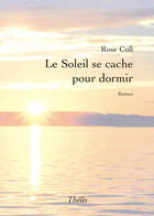 Couverture du livre « Le soleil se cache pour dormir » de Rose Coll aux éditions Theles