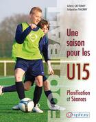 Couverture du livre « Football ; une saison pour les U15 ; planification et séances » de Cedric Cattenoy et Sebastien Thierry aux éditions Amphora
