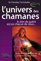 Couverture du livre « L'univers des chamanes ; le don de guérir est en chacun de nous » de Tal Schaller C. aux éditions Testez Editions