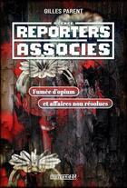 Couverture du livre « Reporters associés Tome 2 : fumée d'opium et affaires non résolues » de Gilles Parent aux éditions Crescendo