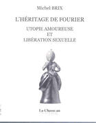 Couverture du livre « L'Heritage De Fourier ; Utopie Amoureuse Et Liberte Sexuelle » de Michel Brix aux éditions Chasse Au Snark