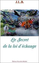 Couverture du livre « Le secret de la loi d'échange » de J.L.B. aux éditions Nouvelles Realites