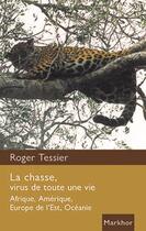 Couverture du livre « La chasse, virus de toute une vie ; Afrique, Amérique, Europe de l'Est, Océanie » de Roger Tessier aux éditions Montbel