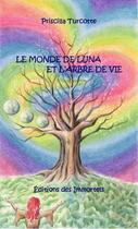 Couverture du livre « Le monde de Luna et l'arbre de vie » de Priscilla Turcotte aux éditions Editions Des Immortels