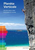 Couverture du livre « Planète verticale ; les plus beaux sites d'escalade du monde » de Julien Charrie aux éditions Editions Du Chemin Des Cretes