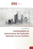 Couverture du livre « Contestabilite et concurrence de l'industrie bancaire: le cas Tunisien » de Ines Abdelkader aux éditions Editions Universitaires Europeennes