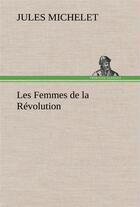 Couverture du livre « Les femmes de la revolution » de Jules Michelet aux éditions Tredition