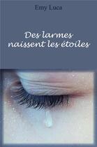 Couverture du livre « Des larmes naissent les étoiles » de Emy Luca aux éditions Librinova