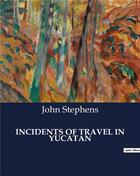 Couverture du livre « Incidents of travel in Yucatan » de John Stephens aux éditions Culturea