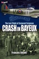 Couverture du livre « CRASH IN BAYEUX - The Last Flight of Sergeant Ferguson » de François Oxéant aux éditions Comever - De Rameau