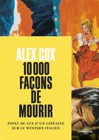 Couverture du livre « 10 000 facons de mourir : point de vue d'un cineaste sur le western italien » de Alex Cox aux éditions Carlotta Editions