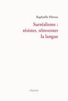 Couverture du livre « Surrealisme : resister, reinventer la langue » de Herout Raphaelle aux éditions Otrante