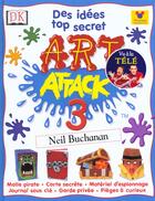 Couverture du livre « Art Attack T.3 ; Des Idees Top Secret » de Neil Buchanan aux éditions Dorling Kindersley