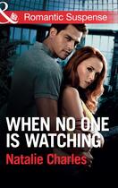 Couverture du livre « When No One Is Watching (Mills & Boon Romantic Suspense) » de Charles Natalie aux éditions Mills & Boon Series