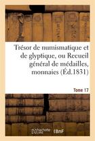 Couverture du livre « Tresor de numismatique et de glyptique, ou recueil general de medailles. tome 17 - , monnaies, pierr » de  aux éditions Hachette Bnf