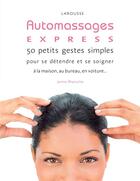 Couverture du livre « Auto-massages express ; 50 petits gestes simples pour se détendre et se soigner à la maison, au bureau, dans la voiture, les transports... » de Janine Bharucha aux éditions Larousse