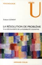 Couverture du livre « La résolution de problème ; à la découverte de la flexibilité cognitive » de Evelyne Clement aux éditions Armand Colin