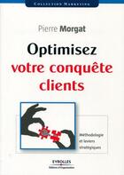 Couverture du livre « Optimisez votre conquête clients ; méthodologie et leviers stratégiques » de Pierre Morgat aux éditions Editions D'organisation